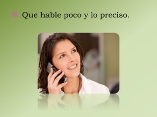 9. Que hable poco y lo preciso. 
 