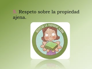 5. Respeto sobre la propiedad 
ajena. 
 