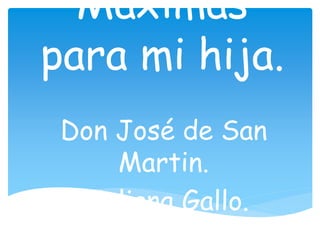 Máximas
para mi hija.
Don José de San
Martin.
Giuliana Gallo.
 