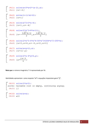 OTÁVIO LUCIANO CAMARGO SALES DE MAGALHÃES 4
Note que: o número imaginário ‘i’ é representado por %i.
Identidades apresentam como resposta “all” e equações impossíveis geral “[]”.
 