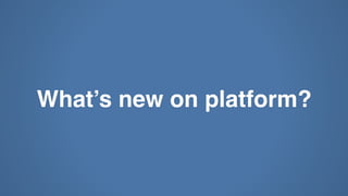 What’s new on platform?
 