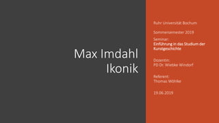Max Imdahl
Ikonik
Ruhr Universität Bochum
Sommersemester 2019
Seminar:
Einführung in das Studium der
Kunstgeschichte
Dozentin:
PD Dr. Wiebke Windorf
Referent:
Thomas Wöhlke
19.06.2019
 