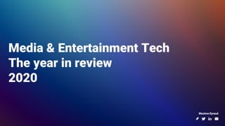 Media & Entertainment Tech
The year in review
2020
Maxime Eyraud
 