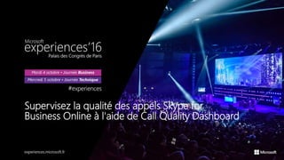 Supervisez la qualité des appels Skype for
Business Online à l'aide de Call Quality Dashboard
 