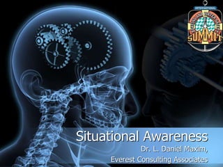 Situational Awareness
Dr. L. Daniel Maxim,
Everest Consulting Associates
 