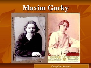Maxim Gorky

Ovseychuk Anastasia

 