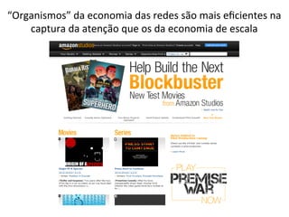 “Organismos”	
  da	
  economia	
  das	
  redes	
  são	
  mais	
  eﬁcientes	
  na	
  
captura	
  da	
  atenção	
  que	
  os	
  da	
  economia	
  de	
  escala	
  

 