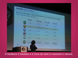 O feedback é imediato e a troca de telas é constante e natural.
 