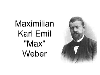 Maximilian
Karl Emil
"Max"
Weber

 