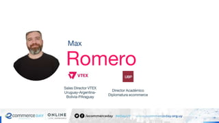 Max
Romero
Sales Director VTEX
Uruguay-Argentina-
Bolivia-PAraguay
Director Académico
Diplomatura ecommerce
 