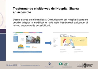 Trasformando el sitio web del Hospital Sbarra
en accesible
Desde el Área de Informática & Comunicación del Hospital Sbarra...