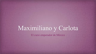 Maximiliano y Carlota
El cursi emperador de México
 