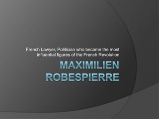 French Lawyer, Politician who became the most
influential figures of the French Revolution
 