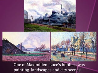 One of Maximilien Luce’s hobbies was
painting landscapes and city scenes.
 