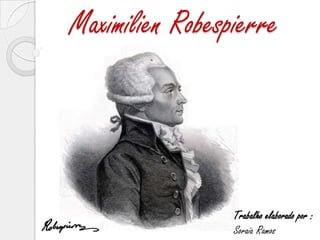 Maximilien Robespierre




                 Trabalho elaborado por :
                 Soraia Ramos
 