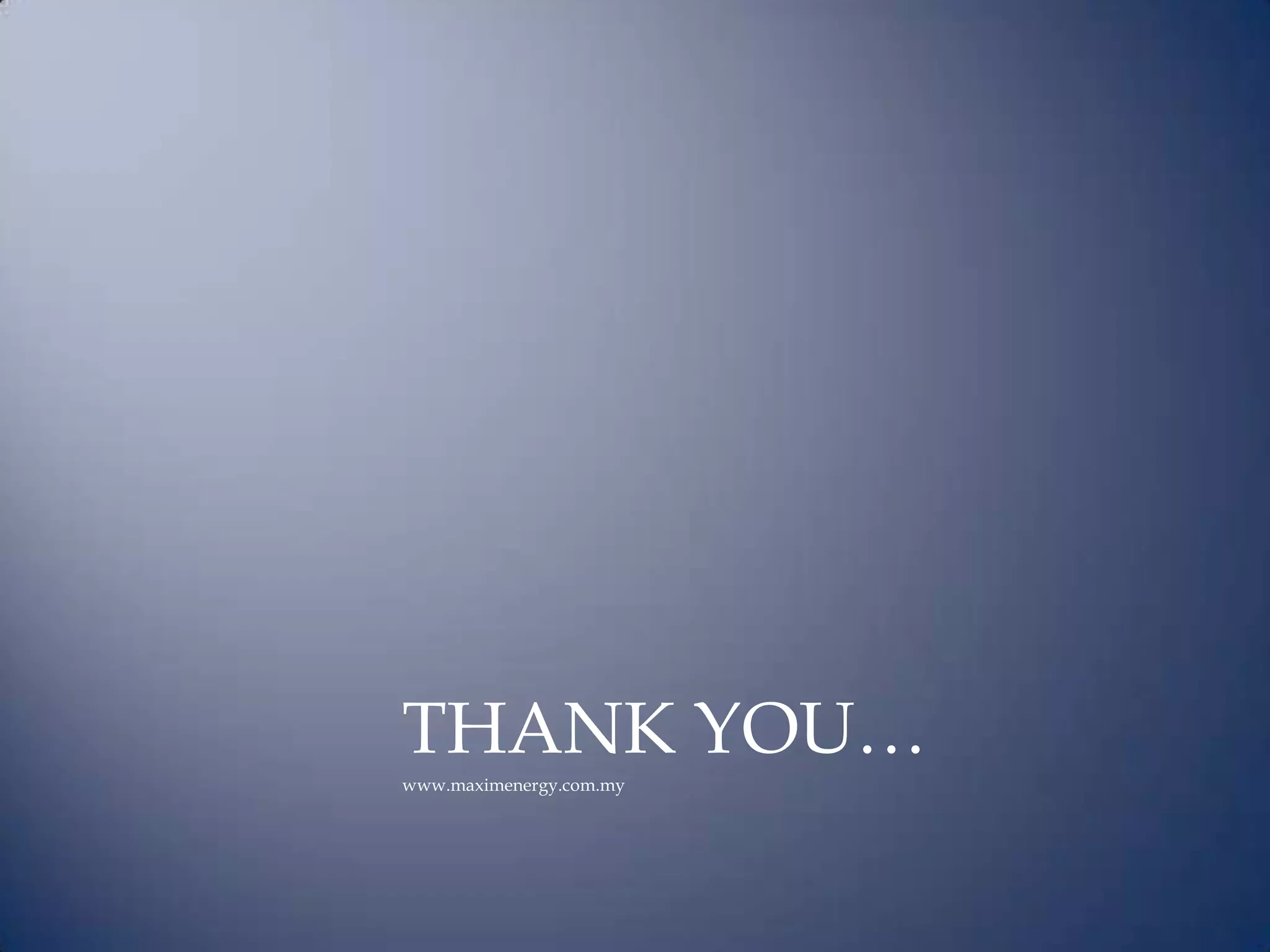 THANK YOU…
www.maximenergy.com.my
 