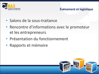 Événement et logistique Salons de la sous-traitance Rencontre d’informations avec le promoteur et les entrepreneurs Présentation du fonctionnement Rapports et mémoire 