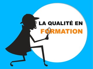 LA QUALITÉ EN
FORMATION
 