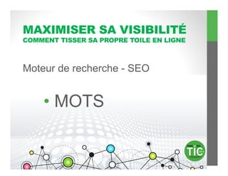 MAXIMISER SA VISIBILITÉ
COMMENT TISSER SA PROPRE TOILE EN LIGNE



Moteur de recherche - SEO


    •  MOTS
 