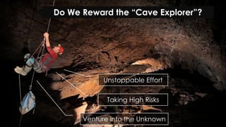 favoriot
Do We Reward the “Cave Explorer”?
Unstoppable Effort
Taking High Risks
Venture into the Unknown
 