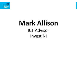 Mark Allison
ICT Advisor
Invest NI
 