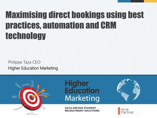 Philippe Taza CEO
Higher Education Marketing
Maximising direct bookings using best
practices, automation and CRM
technology
 