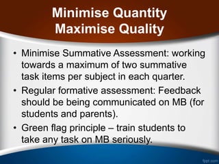 Minimise Quantity
Maximise Quality
• Minimise Summative Assessment: working
towards a maximum of two summative
task items ...