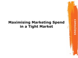Maximising Marketing Spend in a Tight Market 