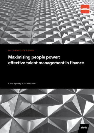 ACCOUNTANTS FOR BUSINESS



Maximising people power:
effective talent management in finance



A joint report by ACCA and KPMG
 