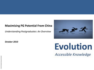 Maximising PG Potential From China Understanding Postgraduates: An Overview October 2010 