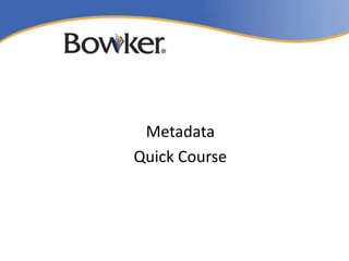 Metadata
Quick Course
 