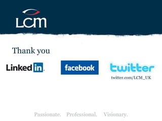 twitter.com/LCM_UK Thank you Passionate.  Professional.  Visionary. 
