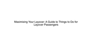 Maximising Your Layover: A Guide to Things to Do for
Layover Passengers
 