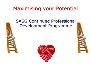 Maximising your Potential
SASG Continued Professional
Development Programme
 