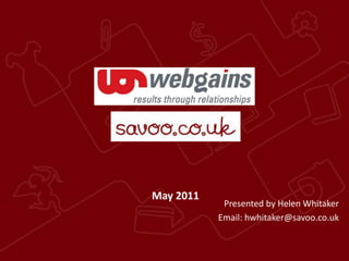 May 2011 Presented by Helen Whitaker Email: hwhitaker@savoo.co.uk 