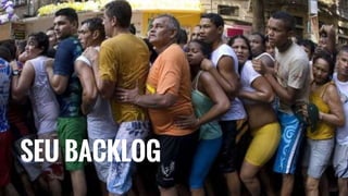 SEU BACKLOG
 