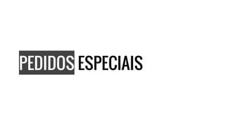 PEDIDOS ESPECIAIS
 