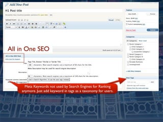 All in One SEO




      Meta Keywords not used by Search Engines for Ranking
    anymore. Just add keyword in tags as a taxonomy for users.
 