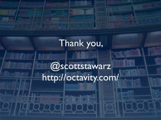 Thank you,

  @scottstawarz
http://octavity.com/
 