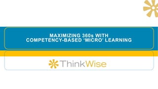 MAXIMIZING 360s WITH
COMPETENCY-BASED ‘MICRO’ LEARNING
 