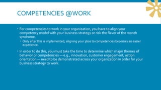 COMPETENCIES @WORK
 For competencies to work in your organization, you have to align your
competency model with your busi...
