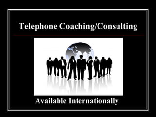 Telephone Coaching/Consulting Available Internationally 