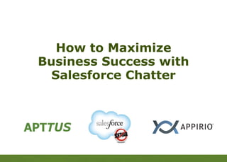 APTTUS

     How to Maximize
  Business Success with
    Salesforce Chatter
 