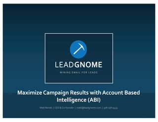 Maximize Campaign Results withAccount Based
Intelligence (ABI)
Matt Benati | CEO &Co-founder | matt@leadgnome.com | 978-758-9433
 