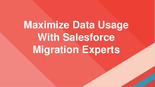 Maximize Data Usage
With Salesforce
Migration Experts
 