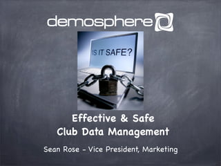 Effective & Safe
Club Data Management
Sean Rose - Vice President, Marketing
 