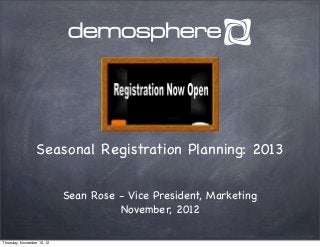 Seasonal Registration Planning: 2013


                            Sean Rose - Vice President, Marketing
                                      November, 2012

Thursday, November 15, 12
 