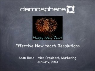 Effective New Year’s Resolutions

 Sean Rose - Vice President, Marketing
            January, 2013
 