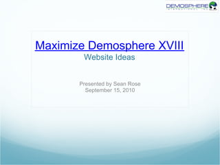 Maximize Demosphere XVIII
        Website Ideas


       Presented by Sean Rose
         September 15, 2010
 