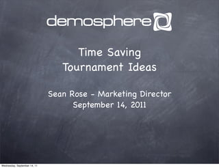 Time Saving
                                 Tournament Ideas

                              Sean Rose - Marketing Director
                                    September 14, 2011




Wednesday, September 14, 11
 